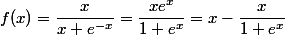 f(x) = \dfrac x {x + e^{-x}} = \dfrac {x e^x} {1 + e^x} = x - \dfrac x {1 + e^x}